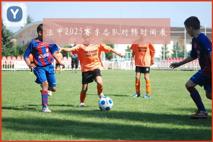 法甲2025赛季各队对阵时间表